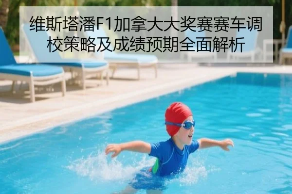 维斯塔潘F1加拿大大奖赛赛车调校策略及成绩预期全面解析